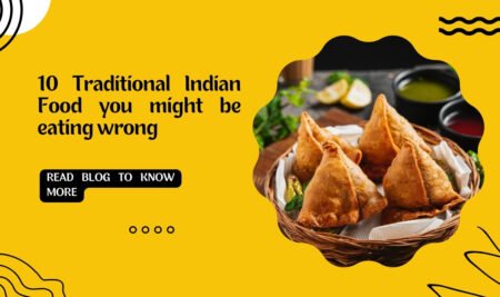 10 Traditional Indian Food you might be eating wrong