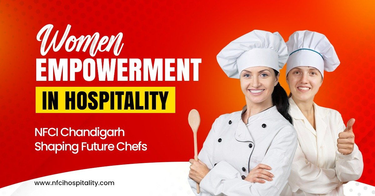 Women Empowerment in Hospitality: NFCI Chandigarh Shaping Future Chefs