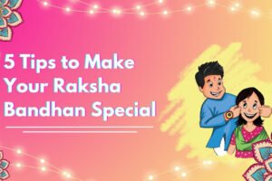 5 Tips to Make Your Raksha Bandhan Special (1) 5 Tips To Make Raksha Bandhan Special 2025