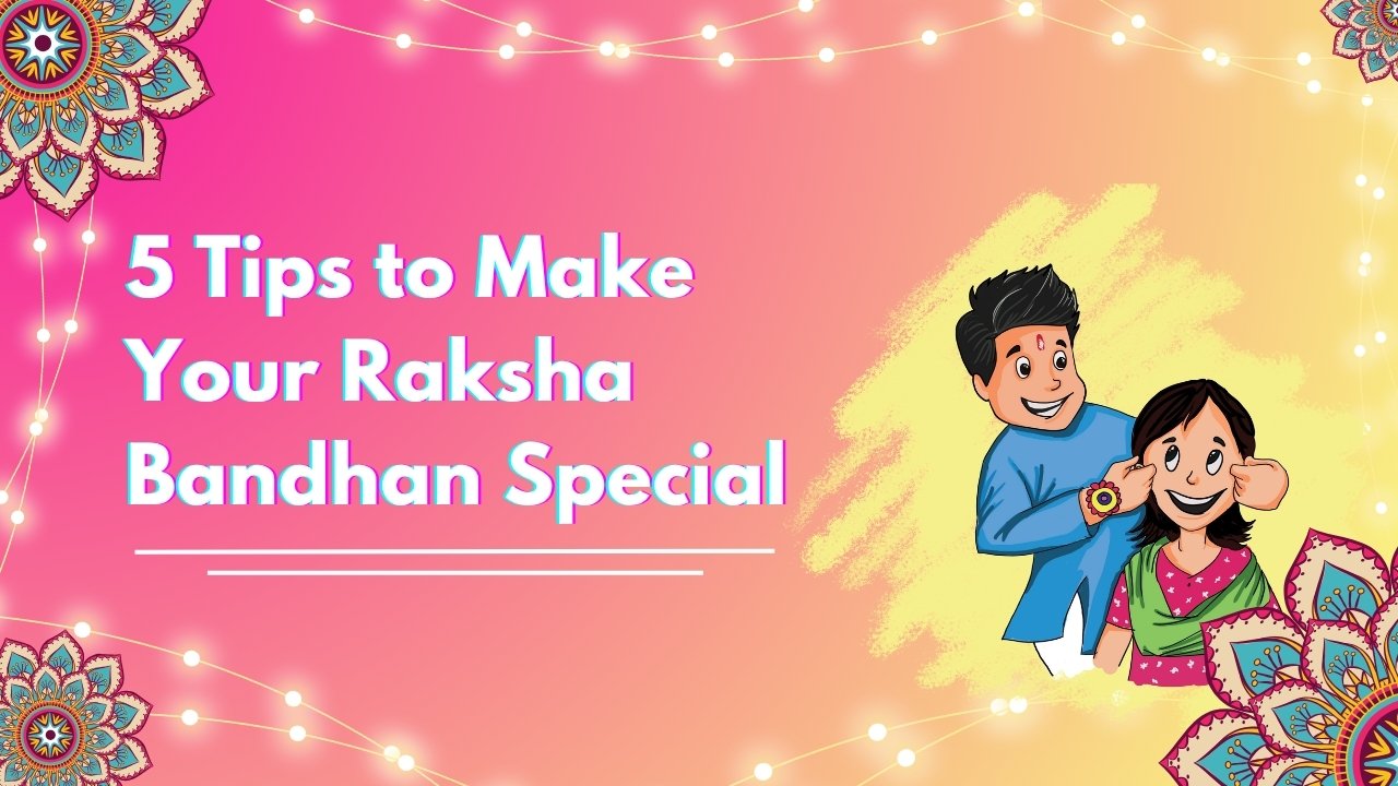 5 Tips To Make Raksha Bandhan Special 2025