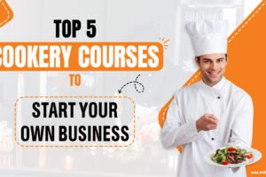Top 5 Cookery Courses to Start Your Own Business