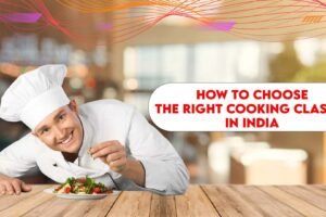 How to Choose the Right Cooking Classes in India