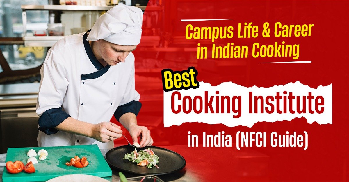 Campus Life & Career in Indian Cooking: Best Cooking Institute in India (NFCI Guide)