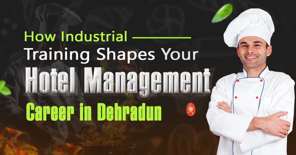 How Industrial Training Shapes Your Hotel Management Career in Dehradun