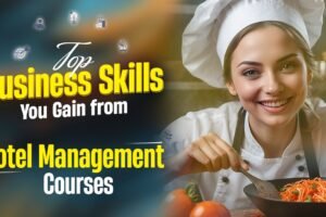 Top Business Skills You Gain from Hotel Management Courses