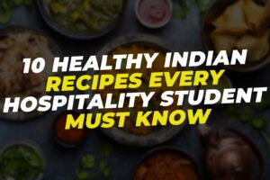 10 Healthy Indian Recipes Every Hospitality Student Must Know 10 Healthy Indian Recipes Every Hospitality Student Must Know