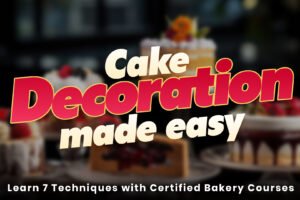 Cake Decoration Made Easy: Learn 7 Techniques with Certified Bakery Courses