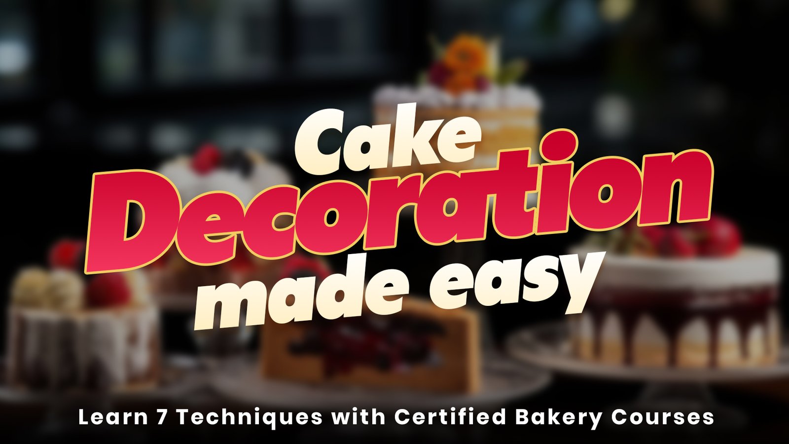 Cake Decoration Made Easy: Learn 7 Techniques with Certified Bakery Courses