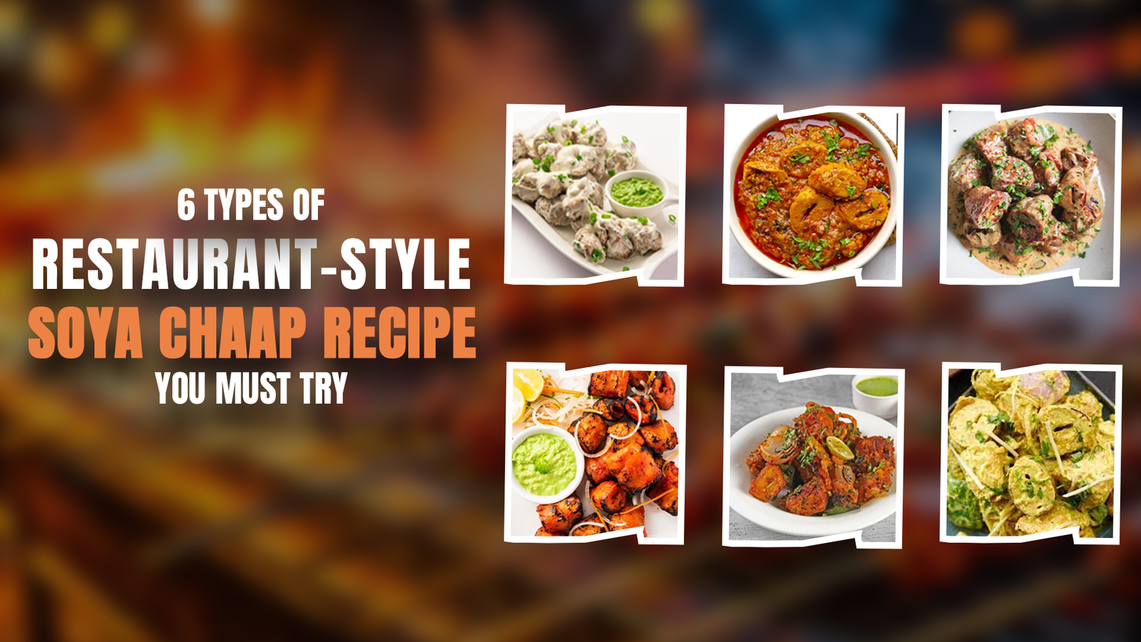 6 Types Of Restaurant-Style Soya Chaap Recipe You Must Try
