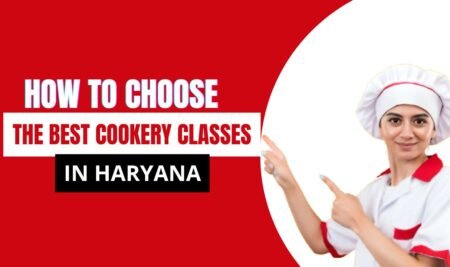 How To Choose The Best Cookery Classes In Haryana