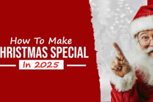How To Make Christmas Special In 2025