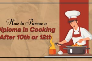 How To Pursue A Diploma In Cooking: A Best Career Option After 10th Or 12th