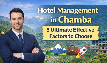 Hotel Management in Chamba- 5 Ultimate Effective Factors to Choose