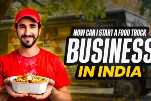 How Can I Start A Food Truck Business In India?