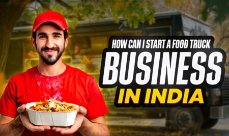 How Can I Start A Food Truck Business In India?