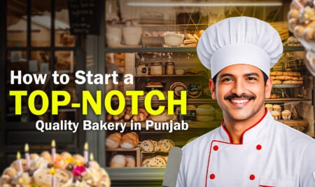 How To Start A Top-Notch Quality Bakery In Punjab: Complete Business Guide