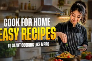 Cook for Home: Easy Recipes to Start Cooking Like a Pro