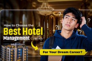 How To Choose The Best Hotel Management Courses For Your Dream Career?