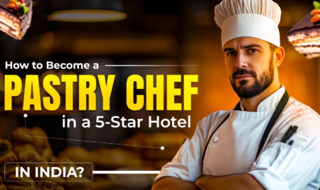 How to Become a Pastry Chef in a 5-Star Hotel in India?
