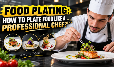 FOOD PLATING: HOW TO PLATE FOOD LIKE A PROFESSIONAL CHEF?