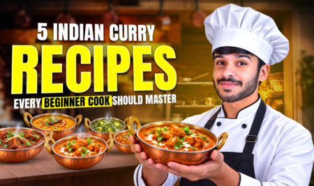 5 INDIAN CURRY RECIPES EVERY BEGINNER COOK SHOULD MASTER